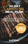 30-day Carnivore Meal Plan: The Unlimited Guide on Where to Start, What to eat, and Tips to Success on the Meat-based Diet to Improve Strength and Healing. by Mary Renner