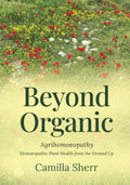 Beyond Organic: Homoeopathic Plant Health from the Ground Up by Camilla Sherr