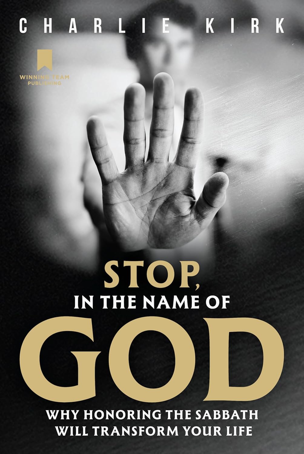 Stop, in the Name of God: Why Honoring the Sabbath Will Transform Your Life by Charlie Kirk