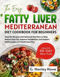 The Easy Fatty Liver Mediterranean Diet Cookbook for Beginners by G. Hanley Howe