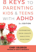 8 Keys to Parenting Kids & Teens with ADHD: Supporting Your Child's Executive Function by Cindy Goldrich Ed.M. ADHD-CCSP