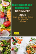 MEDITERRANEAN DIET COOKBOOK FOR BEGINNERS 2024: Delicious Recipes for a Healthy Lifestyle by Hector Wiggins