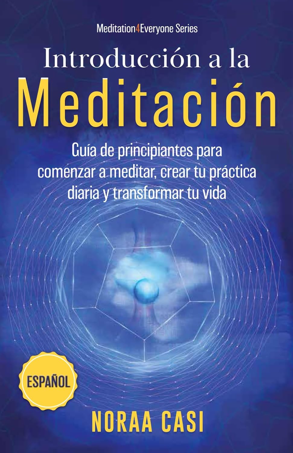 Introducción a la Meditación (Castellano): Guía de principiantes para comenzar a meditar, crear tu práctica diaria y transformar tu vida ('Meditation4Everyone' Series) (Spanish Edition) by Noraa Casi