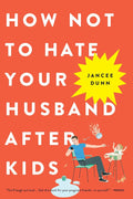 How Not to Hate Your Husband After Kids by Jancee Dunn