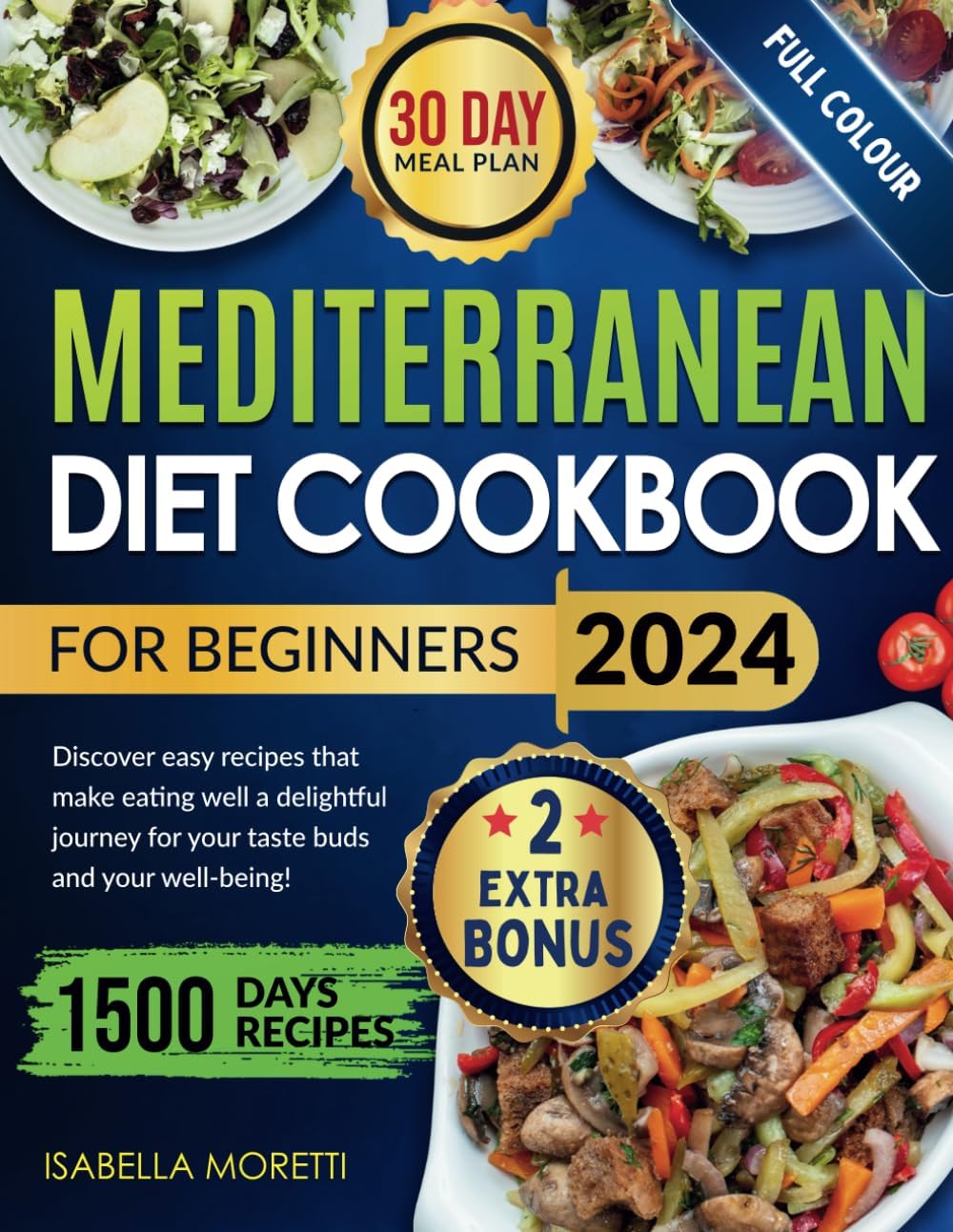 Mediterranean diet cookbook for beginners: Full Colour Images with a 30 Day Meal Plan, Discover easy recipes that make eating well a delightful ... your well-being including 2 extra bonuses.. by Isabella Moretti