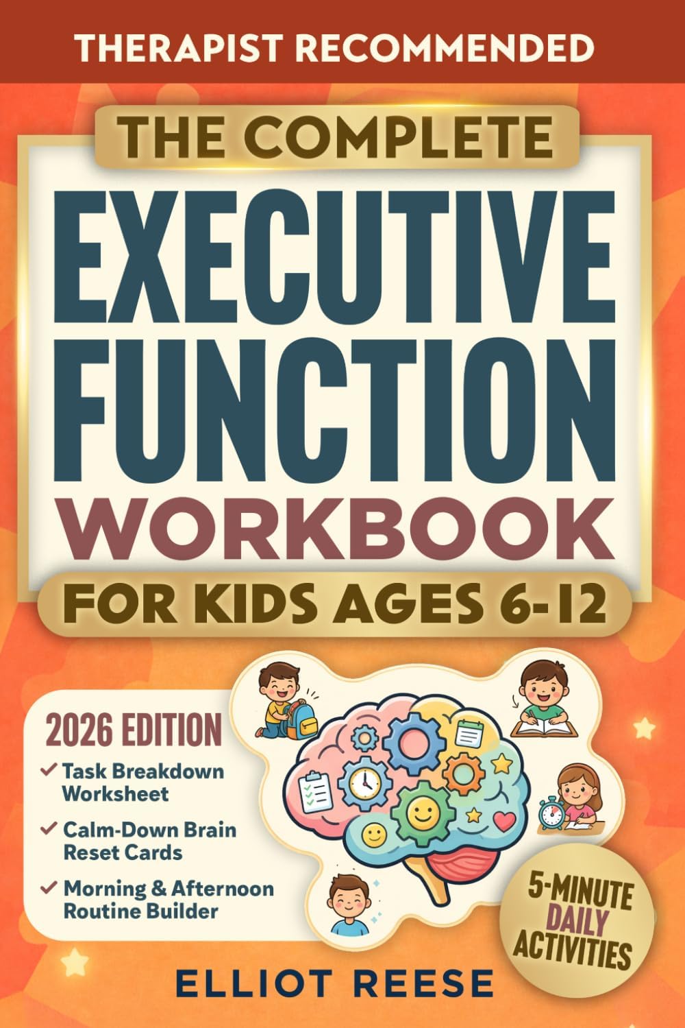 The Complete Executive Function Workbook for Kids Ages 6–12: A Parent-Guided ADHD Approach with Easy 5-Minute Daily Activities to Improve Focus, Routines & Emotional Regulation at Home and School by Elliot Reese