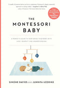 The Montessori Baby: A Parent's Guide to Nurturing Your Baby with Love, Respect, and Understanding (The Parents' Guide to Montessori, 2) by Simone Davies