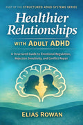 Healthier Relationships with Adult ADHD: A Structured Guide to Emotional Regulation, Rejection Sensitivity, and Conflict Repair (Structured ADHD Systems Series) by Elias Rowan