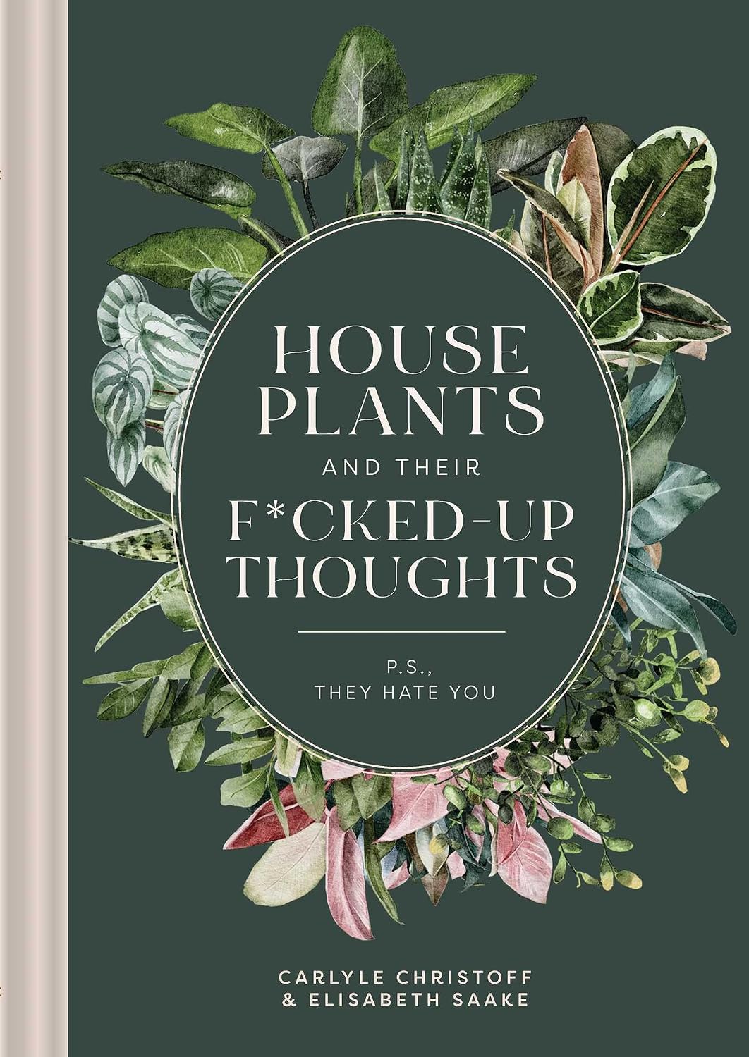 Houseplants and Their F*cked-Up Thoughts: P.S., They Hate You by Carlyle Christoff