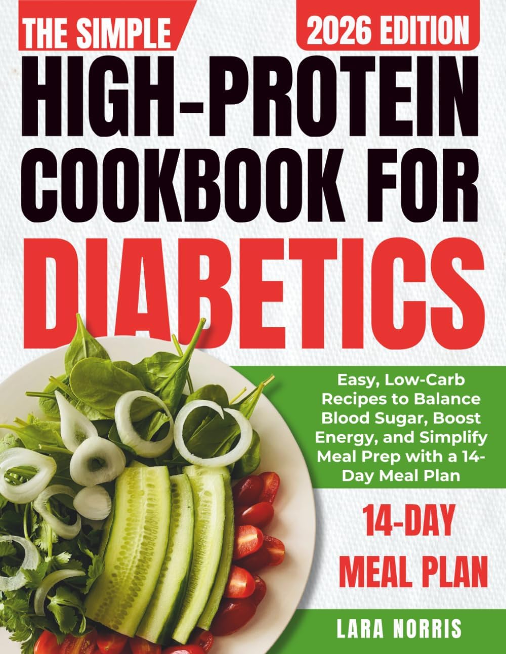The Simple High-Protein Cookbook For Diabetics: Easy, Low-Carb Recipes to Balance Blood Sugar, Boost Energy, and Simplify Meal Prep with a 14-Day Meal Plan by Lara Norris