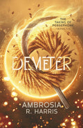 The Taking of Persephone Series: Demeter by Ambrosia R. Harris
