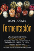 Fermentación: Una guía esencial para el cultivo de alimentos, crear kombucha, masa madre, kimchi, chucrut, yogur y mucho más: cultive probióticos en ... (Conservación de alimentos) (Spanish Edition) by Dion Rosser