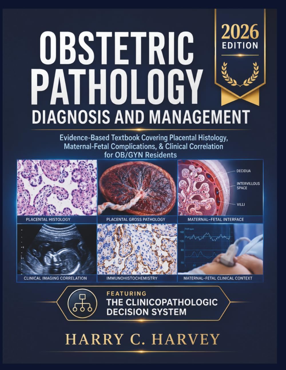 Obstetric Pathology Diagnosis and Management: Evidence-Based Textbook Covering Placental Histology, Maternal-Fetal Complications, & Clinical Correlation for OB/GYN Residents by Harry C. Harvey
