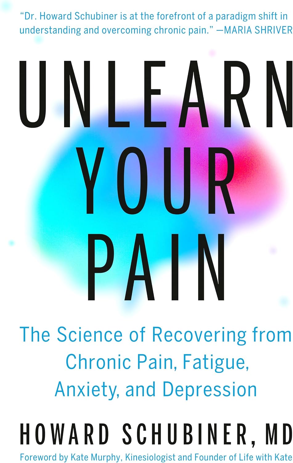 Unlearn Your Pain: The Science of Recovering from Chronic Pain, Fatigue, Anxiety, and Depression by Howard Schubiner MD