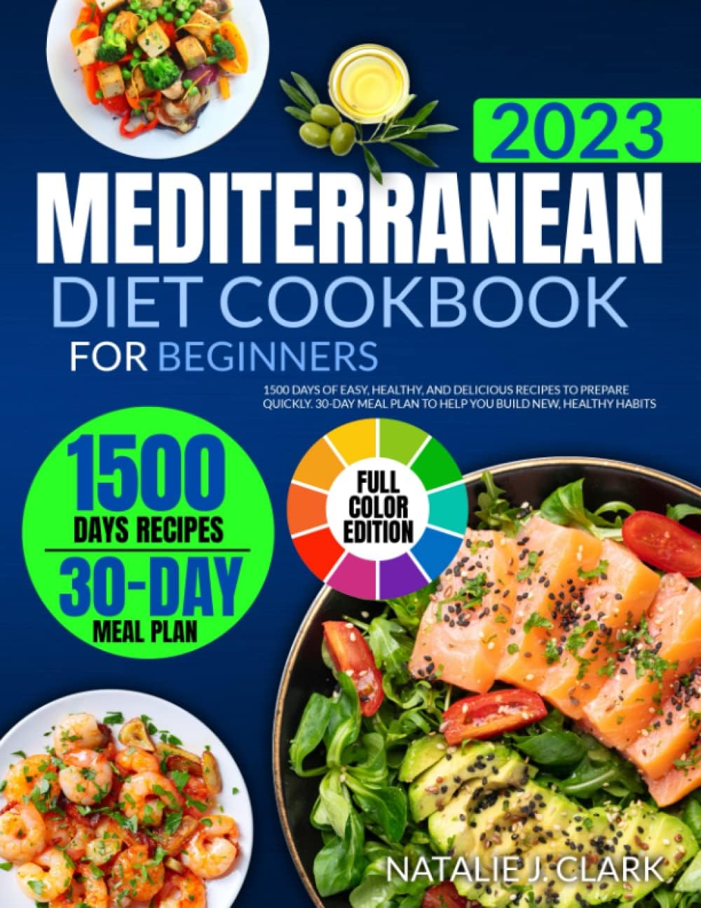 MEDITERRANEAN DIET COOKBOOK FOR BEGINNERS (WITH COLOR PICTURES): 1500 Days of Easy, Healthy, and Delicious Recipes to Prepare Quickly. 30-Day Meal Plan to Help You Build New, Healthy Habits by NATALIE J. CLARK