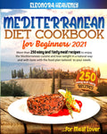 MEDITERRANEAN DIET FOR BEGINNERS 2021: More than 250 Easy and Tasty meat recipes to enjoy the mediterranean cuisine and lose weight in a natural and tasty way with the food plan tailored to your needs by Eleonora Heavenly