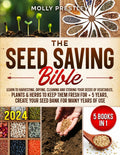 The Seed Saving Bible [5 Books in 1]: Learn to Harvesting, Drying, Cleaning and Storing Your Seeds of Vegetables, Plants & Herbs to Keep Them Fresh ... create your seed bank for many years of use by Molly Prestley