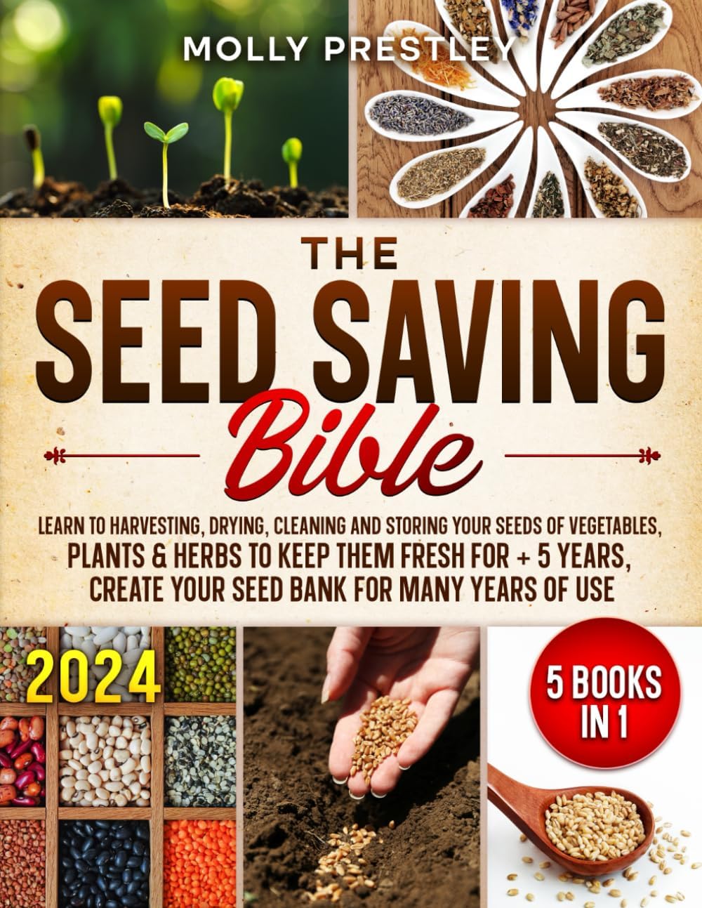 The Seed Saving Bible [5 Books in 1]: Learn to Harvesting, Drying, Cleaning and Storing Your Seeds of Vegetables, Plants & Herbs to Keep Them Fresh ... create your seed bank for many years of use by Molly Prestley