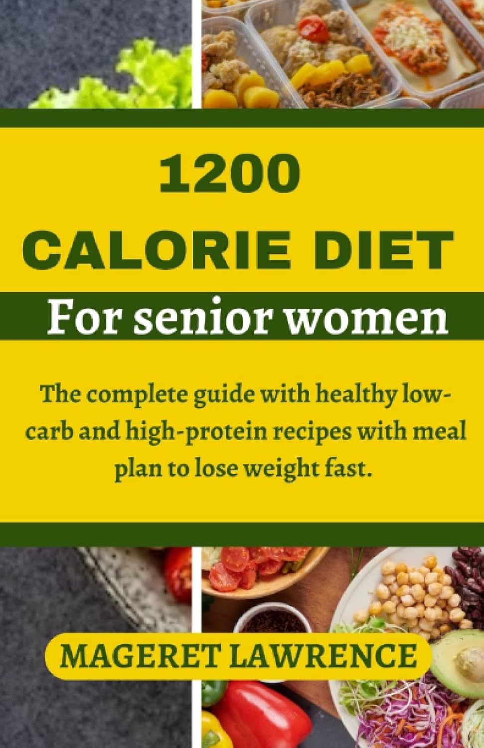 1200 CALORIE DIET FOR SENIOR WOMEN: The complete guide with healthy low carb and high protein recipes with meal plan to lose weight fast. by MAGERET LAWRENCE