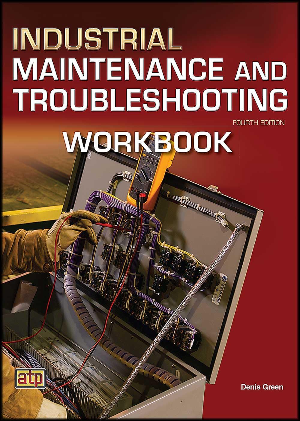 Industrial Maintenance and Troubleshooting Workbook by Denis Green