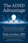 The ADHD Advantage: What You Thought Was a Diagnosis May Be Your Greatest Strength by Dale Archer MD