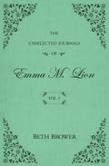 The Unselected Journals of Emma M. Lion: Vol. 1 by Beth Brower