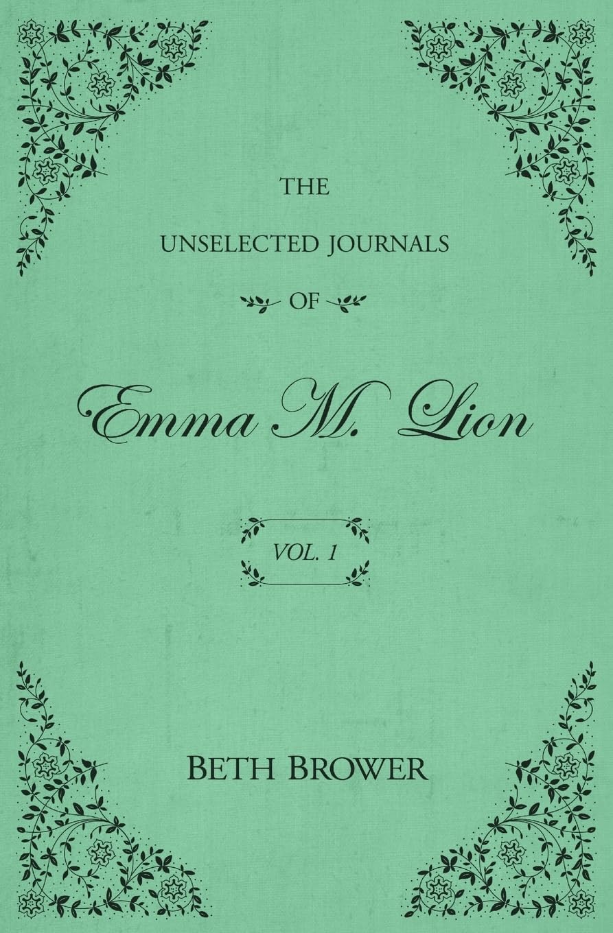 The Unselected Journals of Emma M. Lion: Vol. 1 by Beth Brower