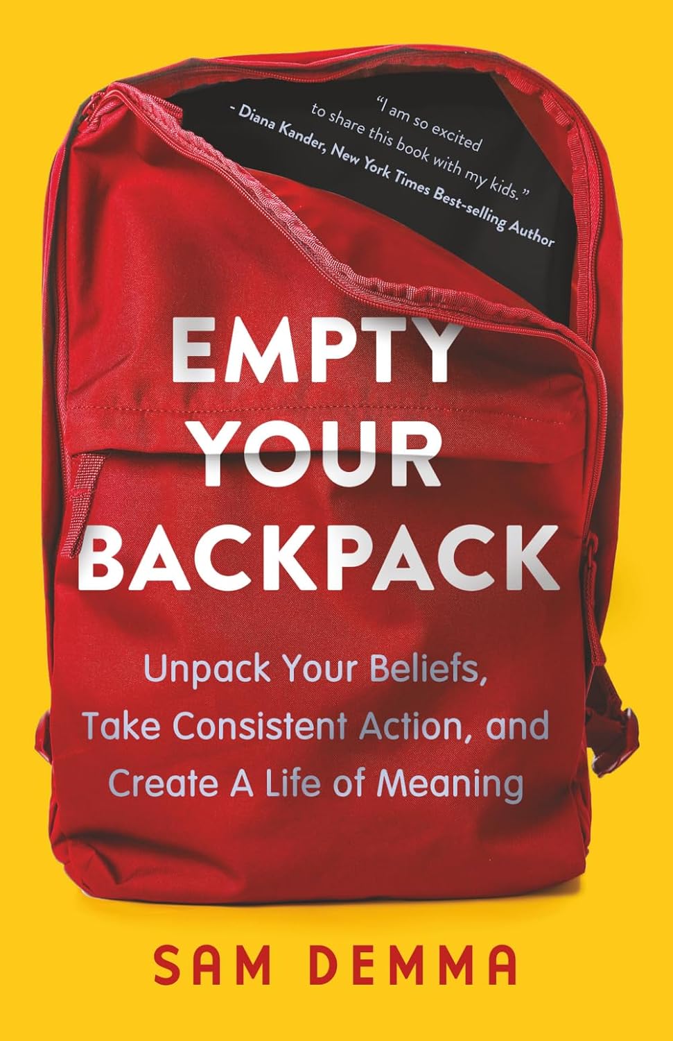 Empty Your Backpack: Unpack Your Beliefs, Take Consistent Action, and Create A Life of Meaning by Sam Demma