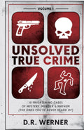 Unsolved True Crime: 10 Frightening Cases of Mystery, Murder and Mayhem (The Ones You've Never Heard of) Volume 1 by D.R. Werner