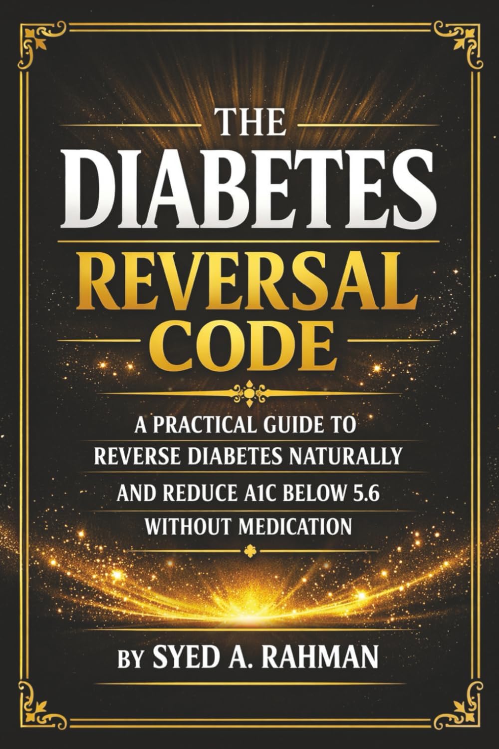 The Diabetes Reversal Code: A Proven System To Reverse Type 2 Diabetes Naturally by Syed A. Rahman