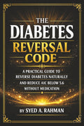 The Diabetes Reversal Code: A Proven System To Reverse Type 2 Diabetes Naturally by Syed A. Rahman