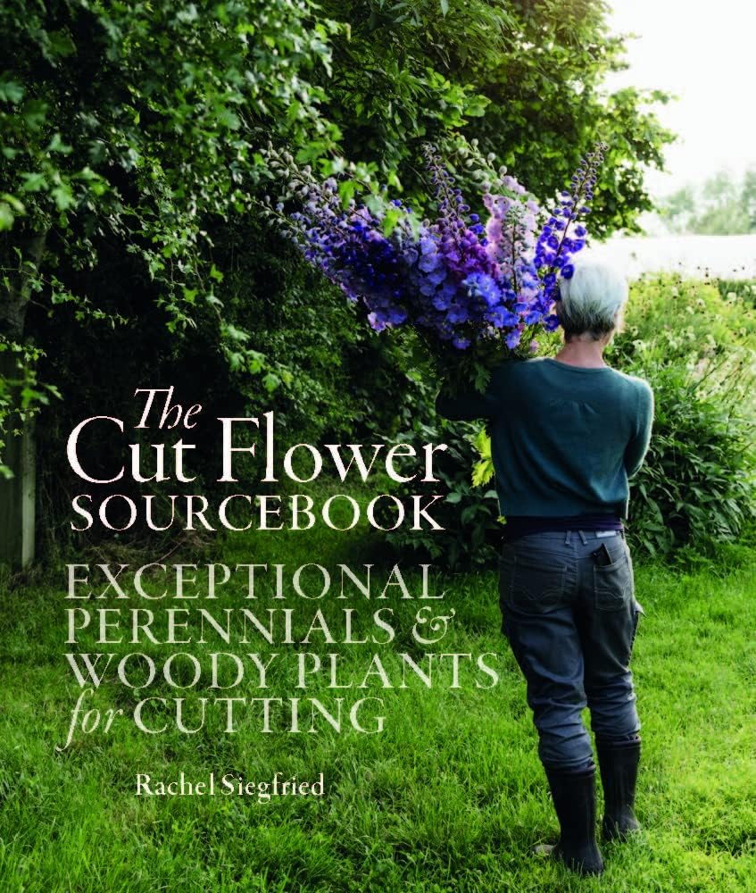 The Cut Flower Sourcebook: Exceptional perennials and woody plants for cutting by Rachel Siegfried