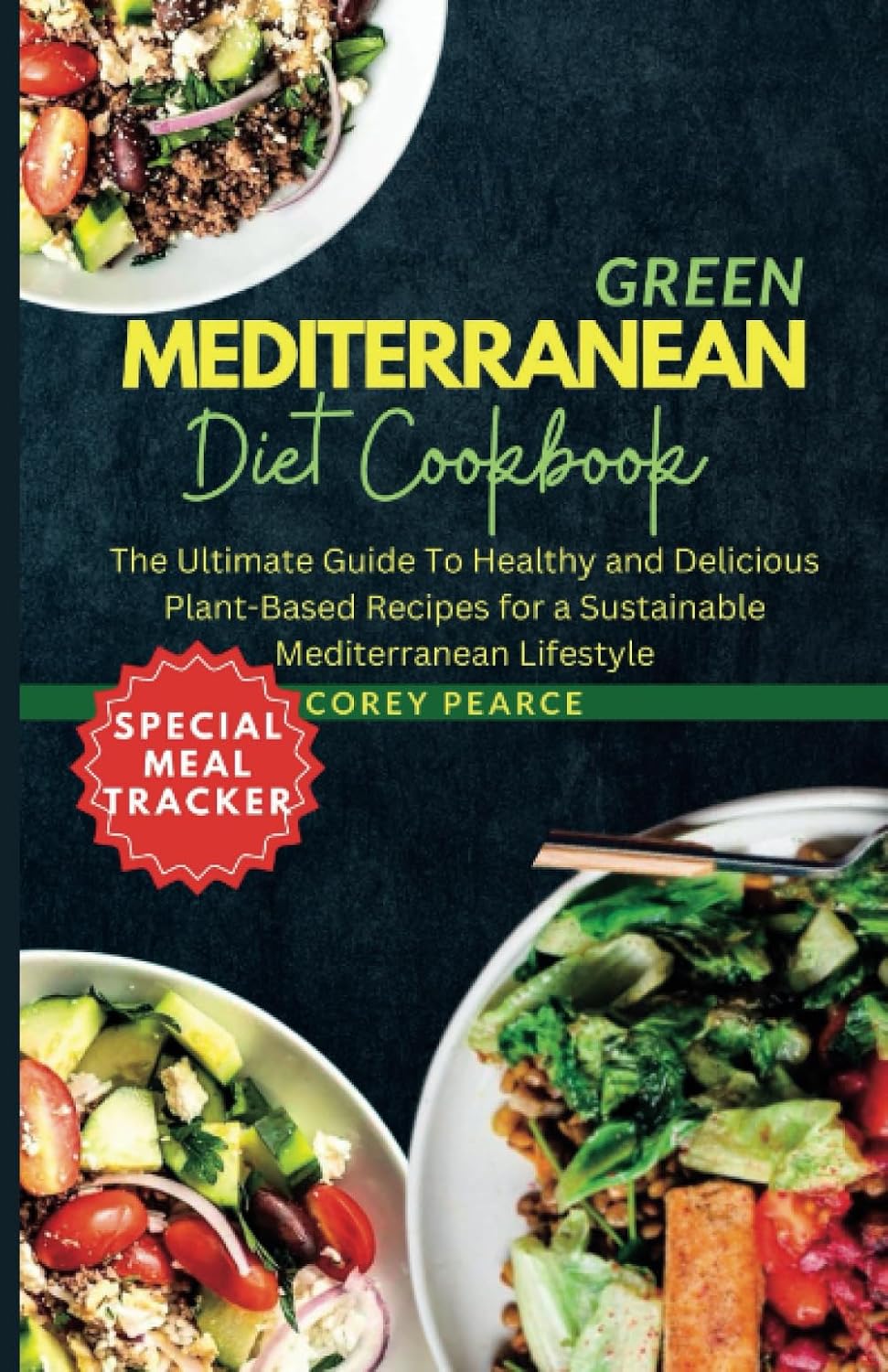 GREEN MEDITERRANEAN DIET COOKBOOK: The Ultimate Guide To Healthy and Delicious Plant-Based Recipes for a Sustainable Mediterranean Lifestyle by Corey Pearce