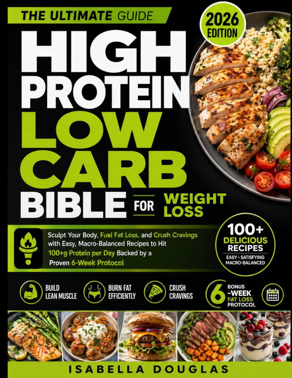 High Protein Low Carb Bible for Weight Loss: Sculpt Your Body, Fuel Fat Loss, and Crush Cravings with Easy, Macro-Balanced Recipes to Hit 100+g Protein per Day Backed by a Proven 6-Week Protocol by Isabella Douglas