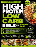 High Protein Low Carb Bible for Weight Loss: Sculpt Your Body, Fuel Fat Loss, and Crush Cravings with Easy, Macro-Balanced Recipes to Hit 100+g Protein per Day Backed by a Proven 6-Week Protocol by Isabella Douglas