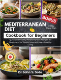 MEDITERRANEAN DIET COOKBOOK FOR BEGINNERS: Quick and Healthy Mediterranean Recipes for Beginners & 7-Day Meal Plan for Weight Loss and Heart-Healthy ... your body (Cookbooks & Exercise guides)) by Dr John S John