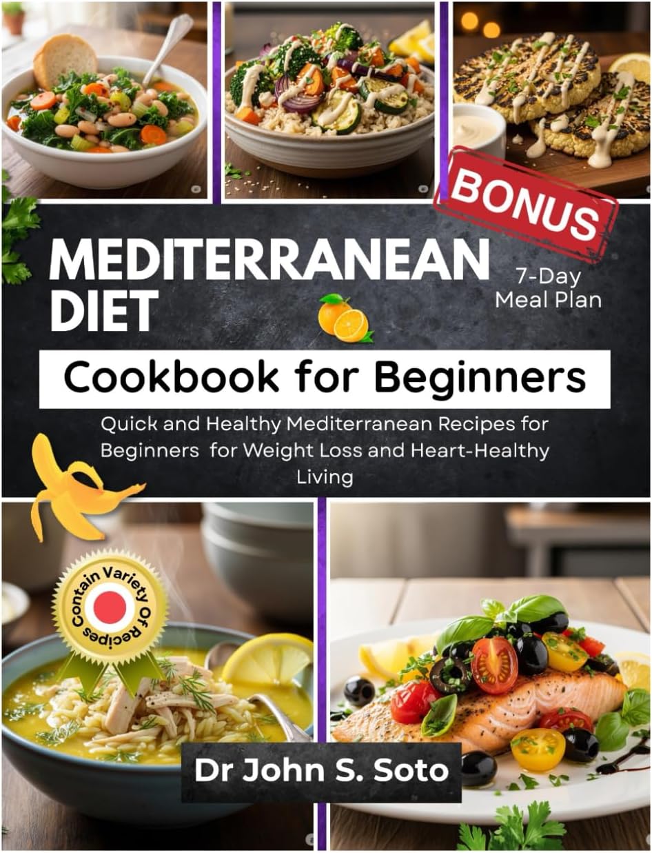 MEDITERRANEAN DIET COOKBOOK FOR BEGINNERS: Quick and Healthy Mediterranean Recipes for Beginners & 7-Day Meal Plan for Weight Loss and Heart-Healthy ... your body (Cookbooks & Exercise guides)) by Dr John S John