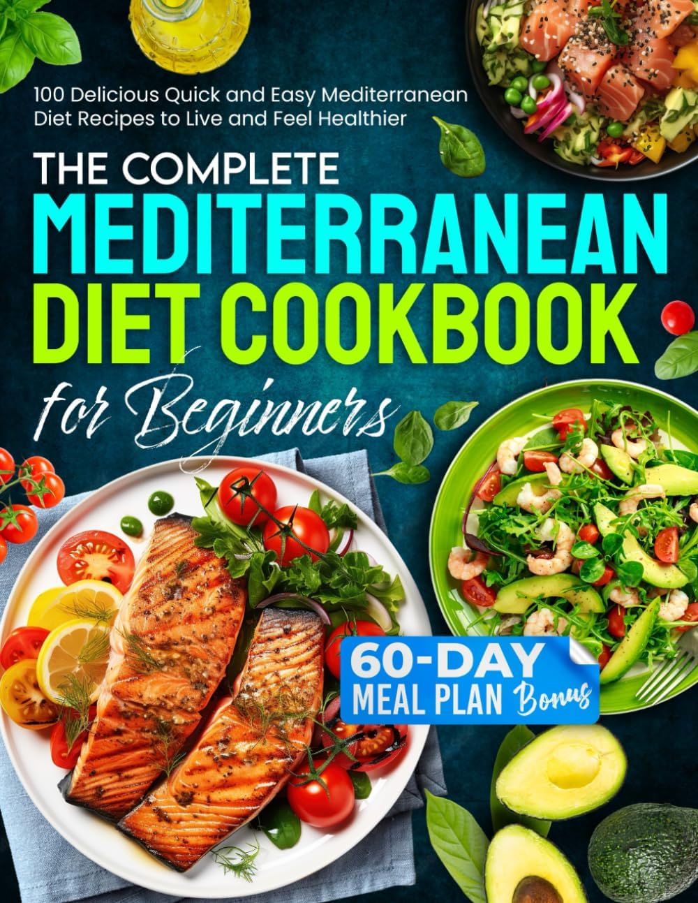 The Complete Mediterranean Diet Cookbook for Beginners: 100 Delicious Quick and Easy Mediterranean Diet Recipes to Live and Feel Healthier With a BONUS 60-day Meal Plan by Dylan Cartey