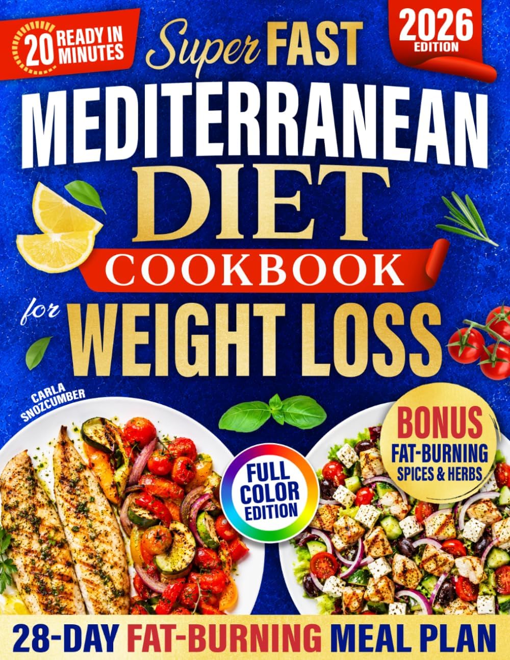 Mediterranean Diet Cookbook for Weight Loss: 2500+ Days of Fast & Delicious Recipes to Lose Weight + a 28-Day Food Plan to Burn Fat, Boost Energy and Stay Full — Ready in 20 Minutes for Busy People by Carla Snozcumber