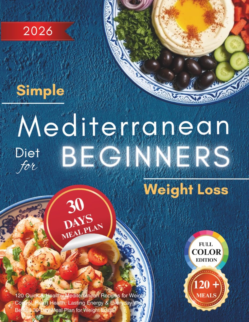 Simple Mediterranean Diet for Beginners: 120 Quick & Healthy Mediterranean Recipes for Weight Control, Heart Health, Lasting Energy & Everyday Well-Being | 30-Day Meal Plan for Weight Loss by Sophia Delarue