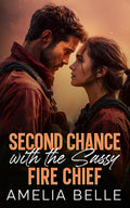 Second Chance with the Sassy Fire Chief: A Small Town Forced Proximity Boss Romance (Forbidden Small Town Firefighters Collection) by Amelia Belle