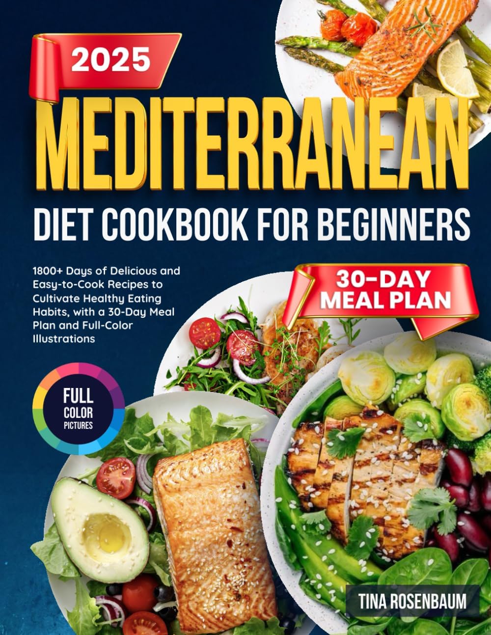 Mediterranean Diet Cookbook for Beginners: 1800+ Days of Delicious and Easy-to-Cook Recipes to Cultivate Healthy Eating Habits, with a 30-Day Meal Plan and Full-Color Illustrations by Tina Rosenbaum