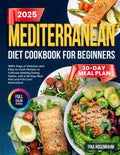Mediterranean Diet Cookbook for Beginners: 1800+ Days of Delicious and Easy-to-Cook Recipes to Cultivate Healthy Eating Habits, with a 30-Day Meal Plan and Full-Color Illustrations by Tina Rosenbaum