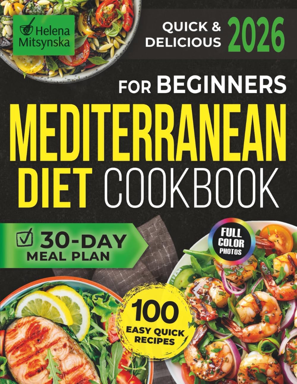 Quick & Delicious Mediterranean Diet Cookbook for Beginners: 100 Easy Recipes with Full-Color Pictures and a 30-Day Meal Plan for a Vibrant, Healthy Lifestyle | No Hassle, Just Flavor! by Helena Mitsynska
