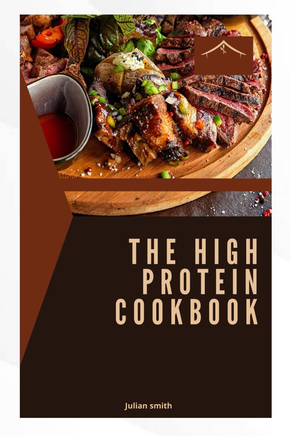THE HIGH- PROTEIN COOKBOOK: Nutritious high protein meals for energy and wellness by JULIAN SMITH