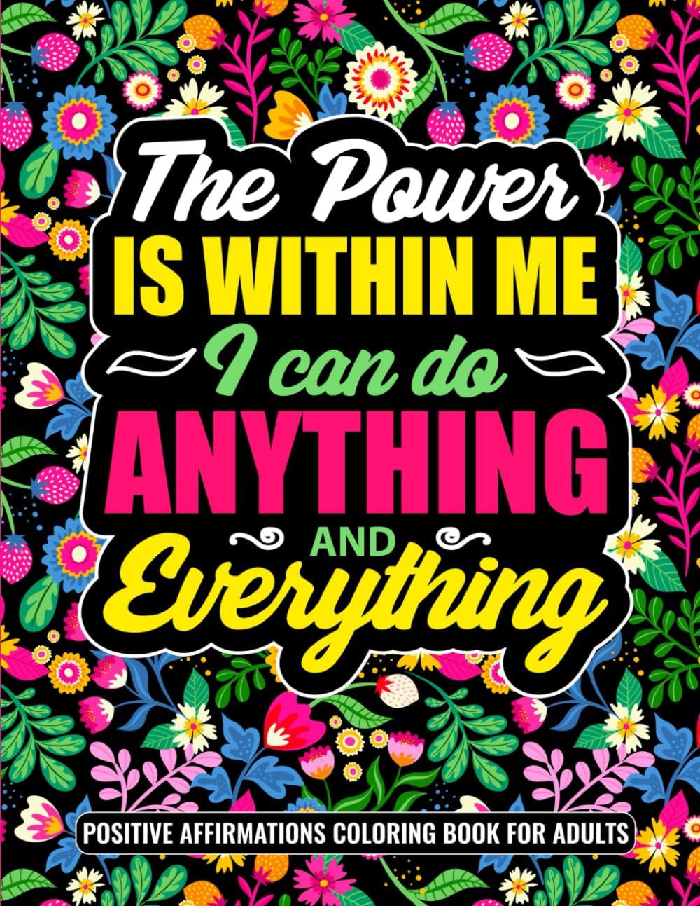 The Power Is Within Me: I Can Do Anything And Everything: Positive Affirmations Coloring Book For Teens and Adults by Happy Mommy Publishing