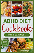 ADHD Diet Cookbook For Beginners: Healthy Recipes to Effectively Manage Autism & ADHD by Allie Nagel