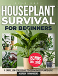 HOUSEPLANT SURVIVAL FOR BEGINNERS: A Simple, Low-Stress Guide to Keeping Indoor Plants Alive — No Green Thumb Needed by Evan Root