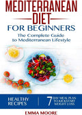 Mediterranean Diet for Beginners: The Complete Guide to Mediterranean Lifestyle Featuring Healthy Recipes and a 7-Day Meal Plan to Kick-Start Your Weight Loss (The Mediterranean Diet) by Emma Moore
