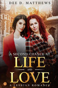 A Second Chance at Life and Love: A Lesbian Romance by Dee D. Matthews